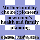 Motherhood by choice : pioneers in women's health and family planning /