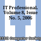IT Professional. Volume 8, Issue No. 5, 2006
