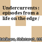 Undercurrents : episodes from a life on the edge /