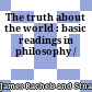 The truth about the world : basic readings in philosophy /