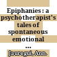 Epiphanies : a psychotherapist's tales of spontaneous emotional healing /