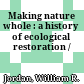 Making nature whole : a history of ecological restoration /