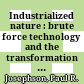 Industrialized nature : brute force technology and the transformation of the natural world /