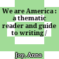 We are America : a thematic reader and guide to writing /