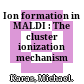 Ion formation in MALDI : The cluster ionization mechanism /