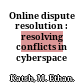 Online dispute resolution : resolving conflicts in cyberspace /