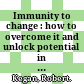 Immunity to change : how to overcome it and unlock potential in yourself and your organization /