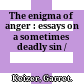 The enigma of anger : essays on a sometimes deadly sin /