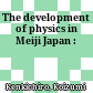 The development of physics in Meiji Japan :