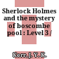 Sherlock Holmes and the mystery of boscombe pool : Level 3 /