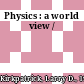 Physics : a world view /