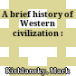 A brief history of Western civilization :