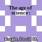 The age of science :