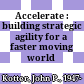 Accelerate : building strategic agility for a faster moving world /