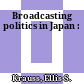 Broadcasting politics in Japan :