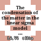 The condensation of the matter in the linear sigma model of the two-component mixing system = Ngưng tụ của vật chất trong mô hình sigma tuyến tính của hệ pha trộn hai thành phần -