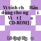 Vi tính chữ Hán dùng cho người Việt [Đĩa CD-ROM] /
