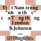 Việt Nam trong "nhận thức" của Tổng thống Lyndon B.Johnson (từ tháng 11-1963 đến tháng 1-1969) /