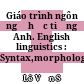 Giáo trình ngôn ngữ học tiếng Anh. English linguistics : Syntax,morphology.