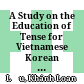 A Study on the Education of Tense for Vietnamese Korean Learners: focusing on ‘-았/었/였-’ and ‘-는’