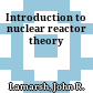 Introduction to nuclear reactor theory