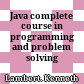 Java complete course in programming and problem solving