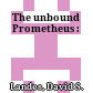 The unbound Prometheus :