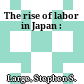 The rise of labor in Japan :