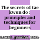 The secrets of tae kwon do : principles and techniques for beginners /