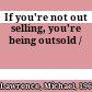 If you're not out selling, you're being outsold /