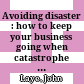 Avoiding disaster : how to keep your business going when catastrophe strikes /
