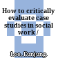How to critically evaluate case studies in social work /