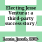 Electing Jesse Ventura : a third-party success story /