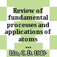 Review of fundamental processes and applications of atoms and ions /