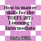 How to master skills for the TOEFL iBT : Listening : Intermediate /
