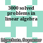 3000 solved problems in linear algebra