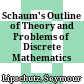 Schaum's Outline of Theory and Problems of Discrete Mathematics /