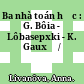 Ba nhà toán học : G. Bôia - Lôbasepxki - K. Gauxơ /