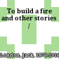 To build a fire and other stories /