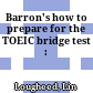 Barron's how to prepare for the TOEIC bridge test :