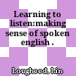 Learning to listen:making sense of spoken english .