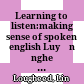 Learning to listen:making sense of spoken english Luyện nghe tiếng Anh .