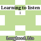 Learning to listen :
