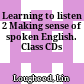 Learning to listen 2 Making sense of spoken English. Class CDs