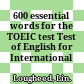600 essential words for the TOEIC test Test of English for International communication.