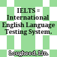 IELTS = International English Language Testing System.
