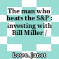 The man who beats the S&P : investing with Bill Miller /