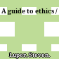 A guide to ethics /