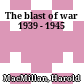 The blast of war 1939 - 1945