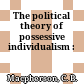 The political theory of possessive individualism :